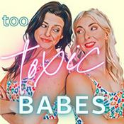 Podcast Too Toxic Babes