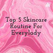 Podcast Top 5 Skincare Routine For Everylady