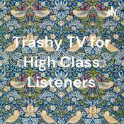 Podcast Trashy TV for High Class Listeners