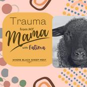 Podcast Trauma From My Mama with Fatima