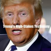 Podcast Trump's High-Stakes Testimony