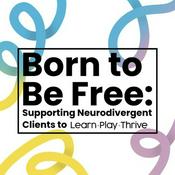 Podcast Born to Be Free: Supporting Neurodivergent Clients to Learn, Play, & Thrive