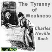 Podcast Tyranny of Weakness, The by Charles Neville Buck (1879 - 1957)