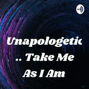 Podcast Unapologetic .. Take Me As I Am