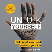 Podcast Unfu*k Yourself: Get Out of Your Head and into Your Life by Gary John Bishop, Book Summary, Podcast