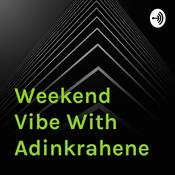 Podcast Weekend Vibe With Adinkrahene