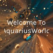 Podcast Welcome To AquariusWorld