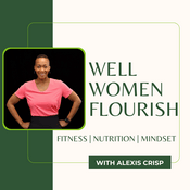 Podcast Well Women Flourish | Fitness and Nutrition Strategies for Women Over 45