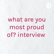 Podcast what are you most proud of? interview