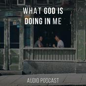 Podcast What God Is Doing In Me