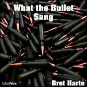 Podcast What the Bullet Sang by Bret Harte (1836 - 1902)