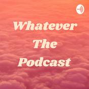 Podcast Whatever The Podcast