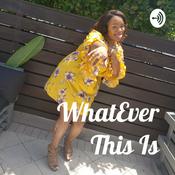 Podcast WhatEver This Is