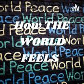 Podcast How THE WORLD FEELS 🌎