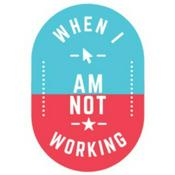 Podcast When I Am Not Working