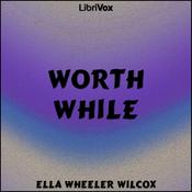 Podcast Worth While by Ella Wheeler Wilcox (1850 - 1919)