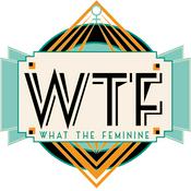 Podcast WTFeminine! Conversations That Get Down to the Nitty Gritty with Women Like Us