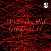 Podcast Wuts Da Big Ole Deal ??