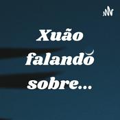 Podcast Xuão falando sobre...