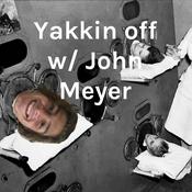 Podcast Yakkin off w/ John Meyer