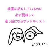 Podcast 映画の話をしているのに必ず脱線して違う話になるポッドキャスト