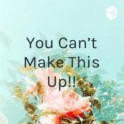 Podcast You Can't Make This Up!!