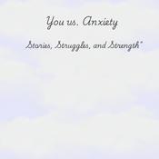 Podcast You vs. Anxiety: Stories, Struggles, and Strength
