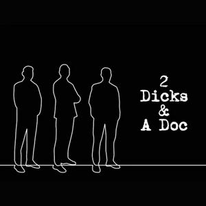 2 Dicks &amp; A Doc