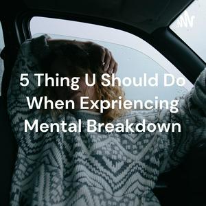 5 Thing U Should Do When Expriencing Mental Breakdown