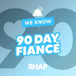 RHAP: We Know 90 Day Fiance
