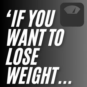 'If You Want To Lose Weight...