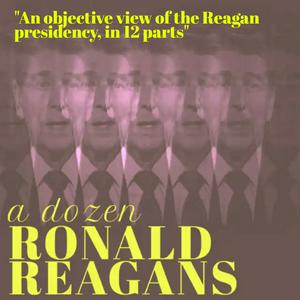 Listen to A Dozen Ronald Reagans: An Objective Look at Ronald Reagan's Life and Presidency (From My History Can Beat Up Your Politics) in the App