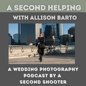 A Second Helping... with Allison Barto, A Wedding Photography Podcast Focused on Second Shooting