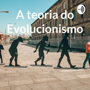 A teoria do Evolucionismo