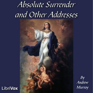 Listen to Absolute Surrender and Other Addresses by Andrew Murray in the App