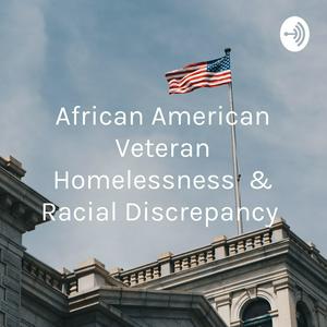 African American Veteran Homelessness & Racial Discrepancy