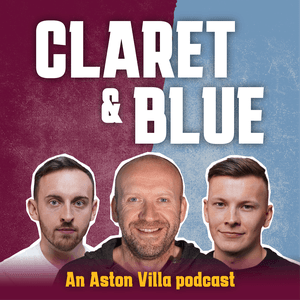 Listen to Claret & Blue - An Aston Villa Podcast in the App