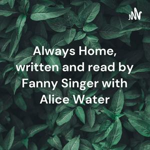 Always Home, written and read by Fanny Singer with Alice Water