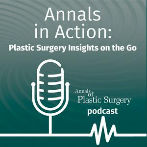 Listen to Annals in Action: Plastic Surgery Insights on the Go in the App