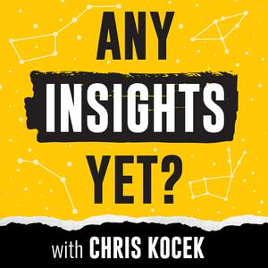 Any Insights Yet? with Chris Kocek
