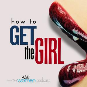 How to Get the Girl: From the Ask Women Podcast