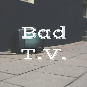 Bad T.V.