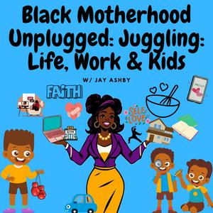 Listen to Black Motherhood Unplugged: Juggling, Life, Work and Kids. in the App