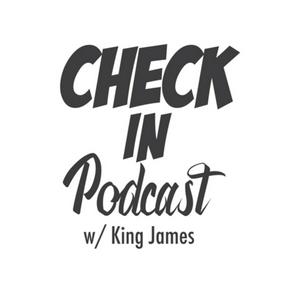 Check In podcast w/ King James