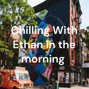 Chilling With Ethan in the morning