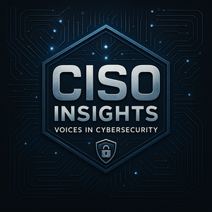 CISO Insights: Voices in Cybersecurity