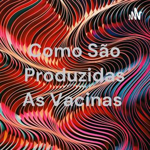 Como São Produzidas As Vacinas