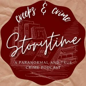 Creeps and Crime Storytime - A Paranormal and True Crime Podcast