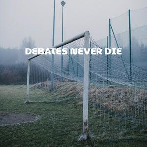 Debates Never Die