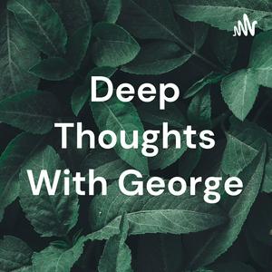 Deep Thoughts With George
